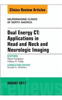 Dual Energy Ct: Applications in Head and Neck and Neurologic Imaging, an Issue of Neuroimaging Clinics of North America