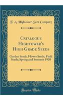 Catalogue Hightower's High Grade Seeds: Garden Seeds, Flower Seeds, Field Seeds; Spring and Summer 1920 (Classic Reprint)