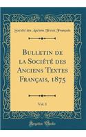 Bulletin de la Société des Anciens Textes Français, 1875, Vol. 1 (Classic Reprint)