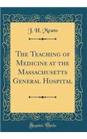 The Teaching of Medicine at the Massachusetts General Hospital (Classic Reprint)