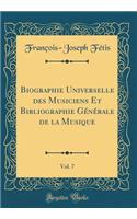 Biographie Universelle Des Musiciens Et Bibliographie GÃ©nÃ©rale de la Musique, Vol. 7 (Classic Reprint)