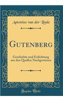 Gutenberg: Geschichte Und Erdichtung Aus Den Quellen Nachgewiesen (Classic Reprint): Geschichte Und Erdichtung Aus Den Quellen Nachgewiesen (Classic Reprint)