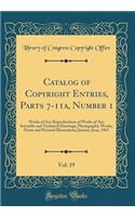 Catalog of Copyright Entries, Parts 7-11a, Number 1, Vol. 19: Works of Art; Reproductions of Works of Art; Scientific and Technical Drawings; Photographic Works; Prints and Pictorial Illustrations; January-June, 1965 (Classic Reprint): Works of Art; Reproductions of Works of Art; Scientific and Technical Drawings; Photographic Works; Prints and Pictorial Illustrations; January-June