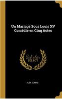 Un Mariage Sous Louis XV Comédie En Cinq Actes