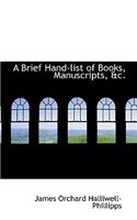 A Brief Hand-List of Books, Manuscripts, &C.
