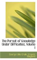 The Pursuit of Knowledge Under Difficulties, Volume I