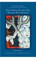 That's What You Get for Running with Scissors: Volume I a Collection of Short Stories