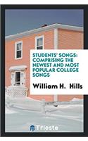 Students' Songs: Comprising the Newest and Most Popular College Songs