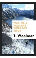 Tom; Or, a Woman's Work for Jesus