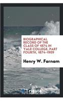 Biographical Record of the Class of 1874 in Yale College, Part Fourth, 1874-1909