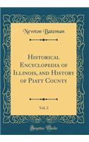 Historical Encyclopedia of Illinois, and History of Piatt County, Vol. 2 (Classic Reprint)