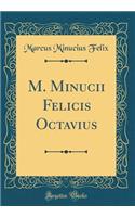 M. Minucii Felicis Octavius (Classic Reprint)