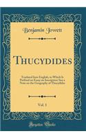 Thucydides, Vol. 1: Traslated Into English, to Which Is Prefixed an Essay on Inscription Sna a Note on the Geography of Thucydides (Classic Reprint)