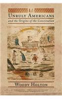 Unruly Americans and the Origins of the Constitution