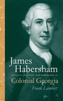 James Habersham: Loyalty, Politics, and Commerce in Colonial Georgia(Wormsloe Foundation Publication)