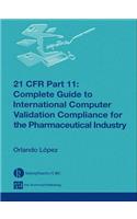 21 CFR Part 11: Complete Guide to International Computer Validation Compliance for the Pharmaceutical Industry