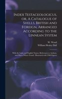 Index Testaceologicus, or, A Catalogue of Shells, British and Foreign, Arranged According to the Linnean System