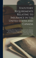 Statutory Requirements Relating to Insurance in the United States and Canada [microform]: Comprising All the Requirements Necessary for the Admission and Transaction of Business in the States and in Canada by Insurance Companies of Other 