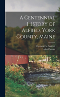 Centennial History of Alfred, York County, Maine