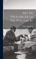 Art De Prolonger La Vie, Volume 9...