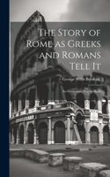 Story of Rome as Greeks and Romans Tell it; an Elementary Source-book