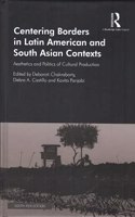 Centering Borders in Latin American and South Asian Contexts: Aesthetics and Politics of Cultural Production [Hardcover] Debaroti Chakraborty, Debra A. Castillo and Kavita Panjabi (eds.)