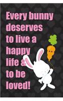 Every Bunny Deserves To Live A Happy Life & To Be Loved!: Blank Lined Notebook ( Bunny ) Black