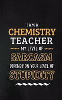 Chemistry Teacher - My Level of Sarcasm Depends on Your Level: Chemistry Teacher Appreciation Gift: Blank Lined Notebook, Journal, diary to write in. Perfect Graduation Year End Inspirational Gift for teachers (