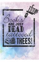 Books Are Just Dead Tattooed Trees