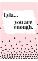 Lyla You are Enough: Cute Personalized Diary / Notebook / Journal/ Greetings / Appreciation Quote Gift (6 x 9 - 110 Blank Lined Pages)