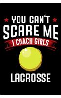 You Can't Scare Me I Coach Girls Lacrosse: Funny Blank Lined Paper Notebook For Lacrosse Team Coaches Appreciation Gift - Ball Sports Coaching Journal Humorous Quote - Collegeblock Book - Fun