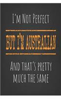 I'm not perfect, But I'm Australian And that's pretty much the same