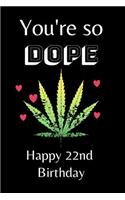 You're So Dope Happy 22nd Birthday