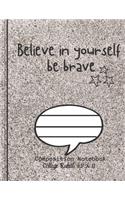 Believe in yourself be brave Composition Notebook - College Ruled, 8.5 x 11