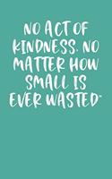 No Act of Kindness, No Matter How Small Is Ever Wasted