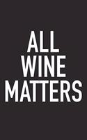 All Wine Matters: A 6x9 Inch Matte Softcover Journal Notebook with 120 Blank Lined Pages and a Funny Sarcastic Wine Loving Cover Slogan