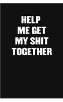 Help Me Get My Shit Together