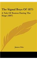 Signal Boys Of 1875: A Tale Of Boston During The Siege (1897)