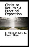 Christ to Return: A Practical Exposition