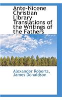 Ante-Nicene Christian Library Translations of the Writings of the Fathers