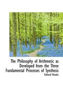 The Philosophy of Arithmetic as Developed from the Three Fundamental Processes of Synthesis