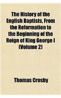 The History of the English Baptists, from the Reformation to the Beginning of the Reign of King George I (Volume 2)