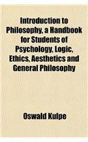Introduction to Philosophy, a Handbook for Students of Psychology, Logic, Ethics, Aesthetics and General Philosophy