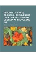 Reports of Cases Decided in the Supreme Court of the State of Georgia at the Volume 137
