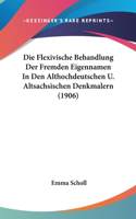 Die Flexivische Behandlung Der Fremden Eigennamen in Den Althochdeutschen U. Altsachsischen Denkmalern (1906)