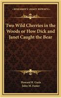 Two Wild Cherries in the Woods or How Dick and Janet Caught the Bear