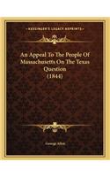 An Appeal To The People Of Massachusetts On The Texas Question (1844)