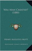 Was Man Created? (1880)