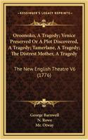 Oroonoko, a Tragedy; Venice Preserved or a Plot Discovered, a Tragedy; Tamerlane, a Tragedy; The Distrest Mother, a Tragedy