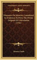 Discourse on Miracles, Considered as Evidences to Prove the Divine Original of a Revelation (1741)
